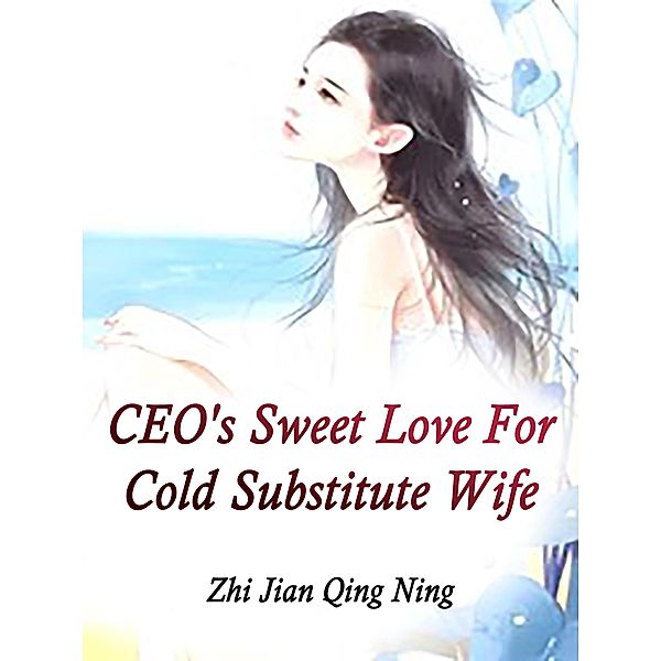 CEO's Sweet Love For Cold Substitute Wife / Funstory, Zhi JianQingNing