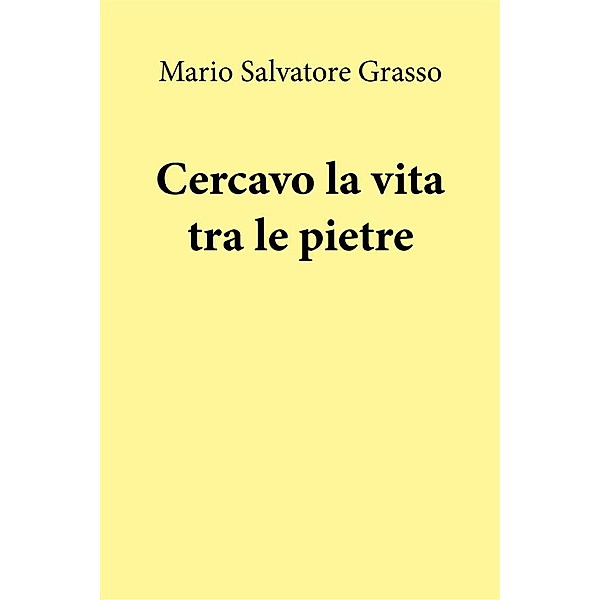 Cercavo la vita tra le pietre, Mario Salvatore Grasso