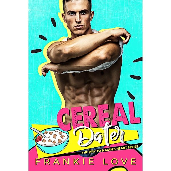 CEREAL DATER (The Way To A Man's Heart Book 13) / The Way To A Man's Heart, Frankie Love