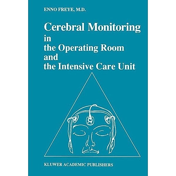 Cerebral Monitoring in the Operating Room and the Intensive Care Unit / Developments in Critical Care Medicine and Anaesthesiology Bd.22, Enno Freye
