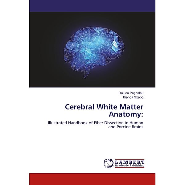 Cerebral White Matter Anatomy:, Raluca Pa calau, Bianca Szabo