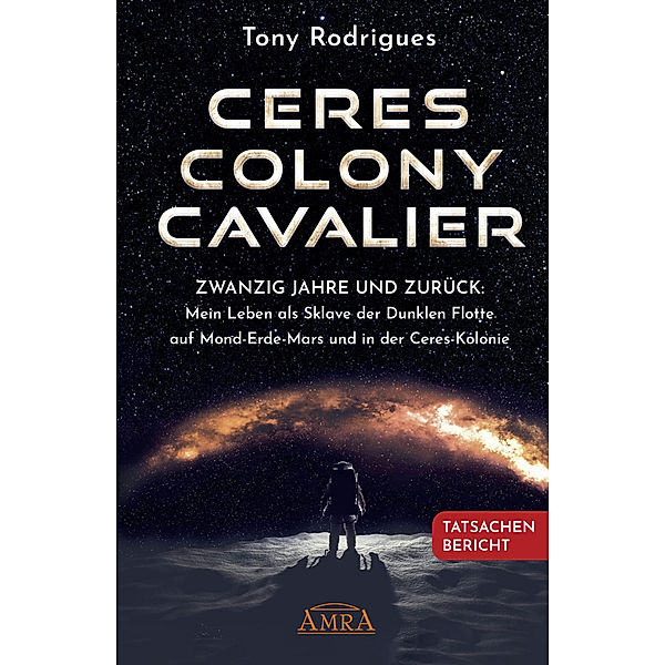 CERES COLONY CAVALIER. Zwanzig Jahre und zurück: Mein Leben als Sklave der Dunklen Flotte auf Mond-Erde-Mars und in der Ceres-Kolonie [Tatsachen-Bericht], Tony Rodrigues