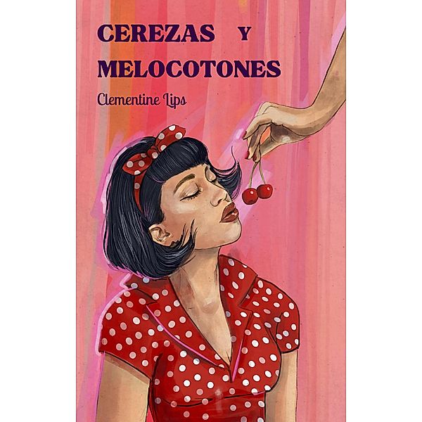 Cerezas y melocotones (Afrodisíacos, #2) / Afrodisíacos, Clementine Lips