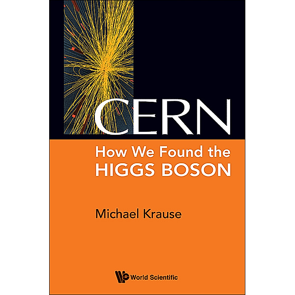 Cern: How We Found The Higgs Boson, Michael Richard Krause