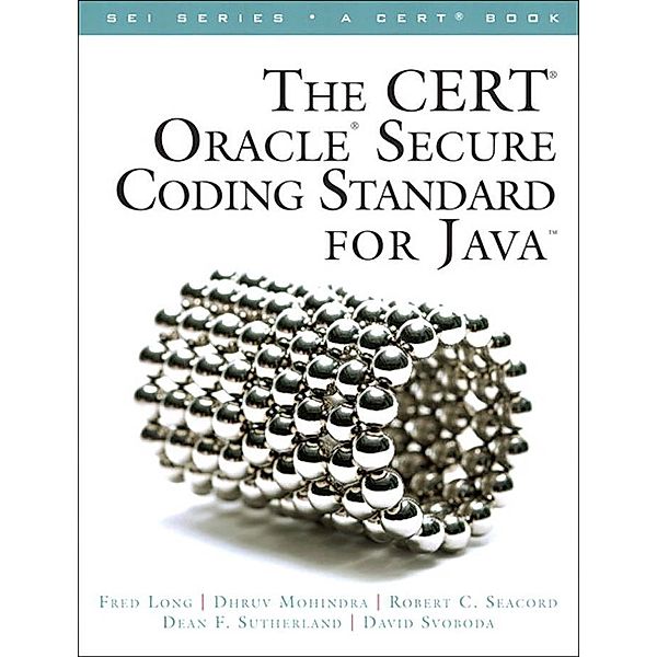 CERT Oracle Secure Coding Standard for Java, The, Fred Long, Dhruv Mohindra, Robert Seacord, Dean Sutherland, David Svoboda