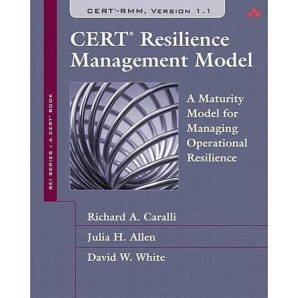 CERT Resilience Management Model (CERT-RMM), Richard Caralli, Julia Allen, David White