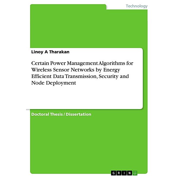 Certain Power Management Algorithms for Wireless Sensor Networks by Energy Efficient Data Transmission, Security and Node Deployment, Linoy A Tharakan