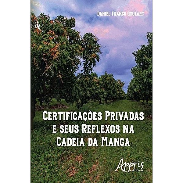 Certificações privadas e seus reflexos na cadeia da manga / Administração e Gestão - Administração de Empresas, Daniel Franco Goulart