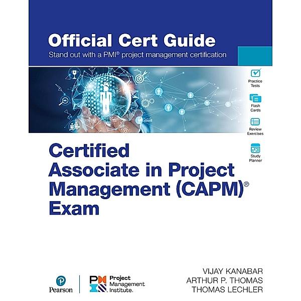 Certified Associate in Project Management (CAPM)® Exam Official Cert Guide, Vijay Kanabar, Arthur P. Thomas, Thomas Lechler