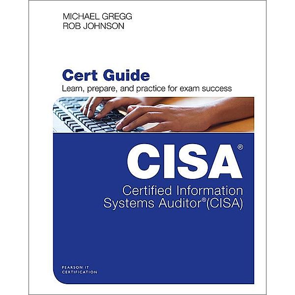 Certified Information Systems Auditor (CISA) Cert Guide, Michael Gregg, Robert Johnson