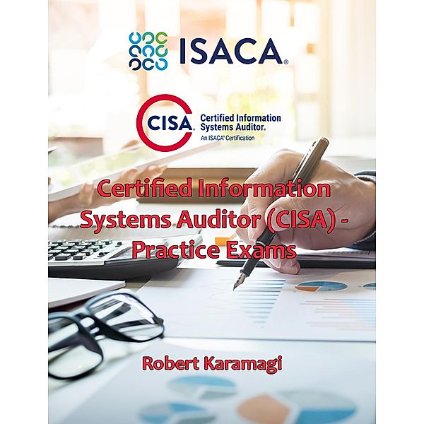 Certified Information Systems Auditor (CISA) - Practice Exams, Robert Karamagi