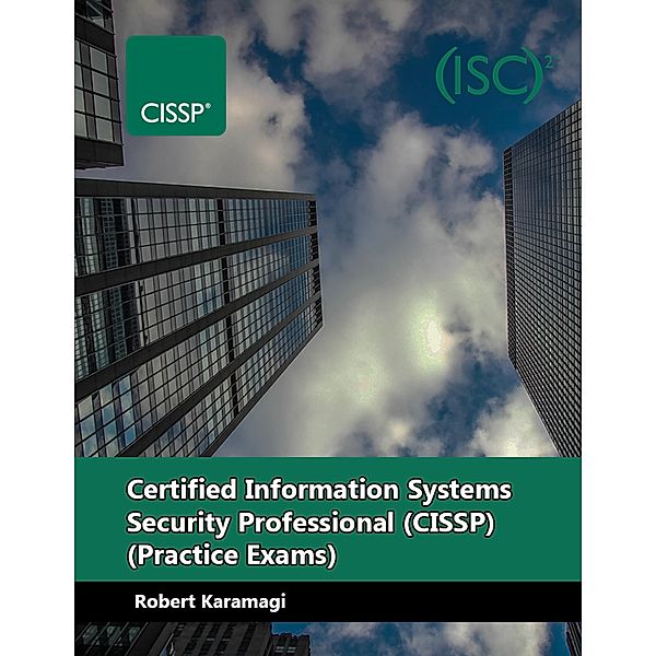 Certified Information Systems Security Professional (CISSP) - Practice Exams, Robert Karamagi