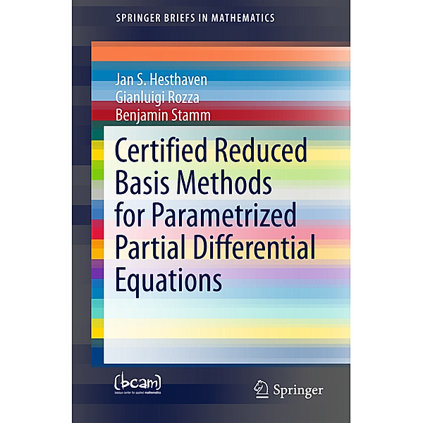 Certified Reduced Basis Methods for Parametrized Partial Differential Equations, Jan S. Hesthaven, Gianluigi Rozza, Benjamin Stamm