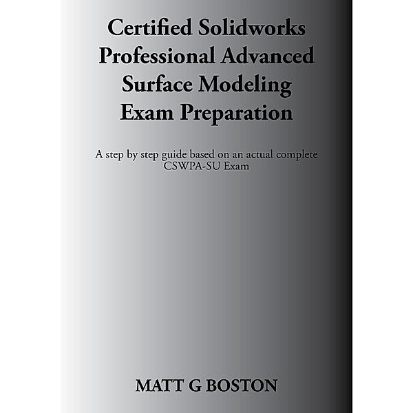 Certified Solidworks Professional Advanced Surface Modeling Exam Preparation, Matt G Boston