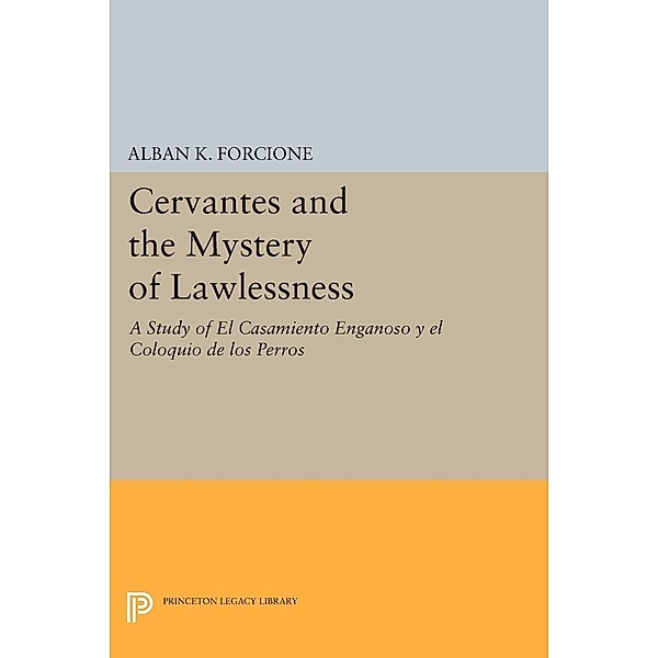 Cervantes and the Mystery of Lawlessness / Princeton Legacy Library Bd.12, Alban K. Forcione