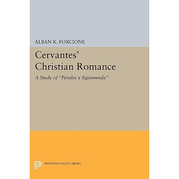 Cervantes' Christian Romance / Princeton Essays in Literature, Alban K. Forcione