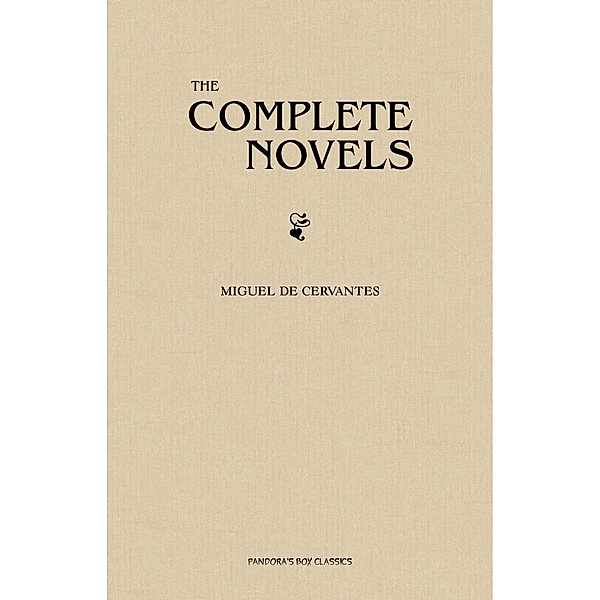 Cervantes: The Complete Novels / Pandora's Box Classics, Cervantes Miguel de Cervantes