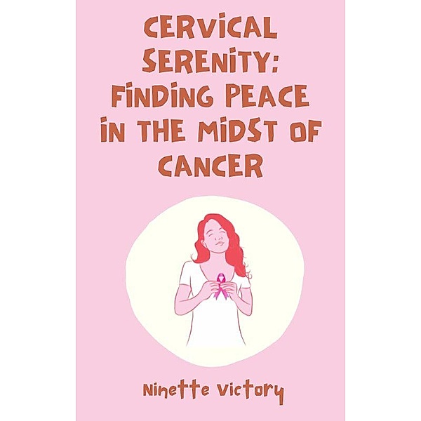 Cervical Serenity: Finding Peace in the Midst of Cancer, Ninette Victory