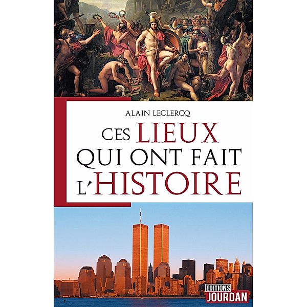 Ces lieux qui ont fait l'Histoire, Alain Leclercq