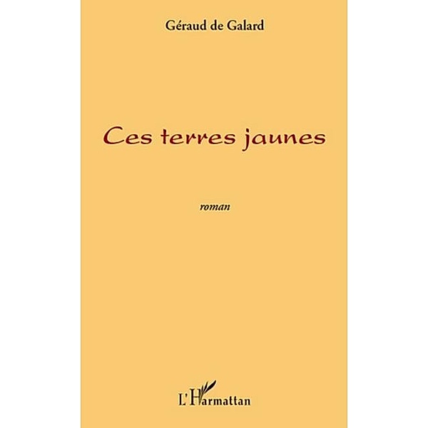 Ces terres jaunes   roman / Hors-collection, Geraud de Galard