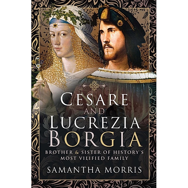 Cesare and Lucrezia Borgia / Pen and Sword History, Morris Samantha Morris