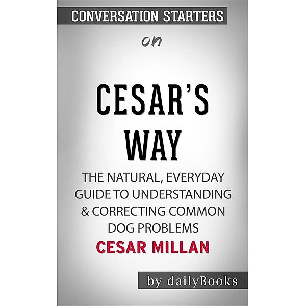 Cesar's Way: The Natural, Everyday Guide to Understanding & Correcting Common Dog Problems​​​​​​​ by Cesar Millan​​​​​​​ | Conversation Starters, Dailybooks