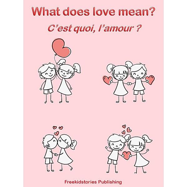 C'est quoi, l'amour? - What Does Love Mean?, Freekidstories Publishing