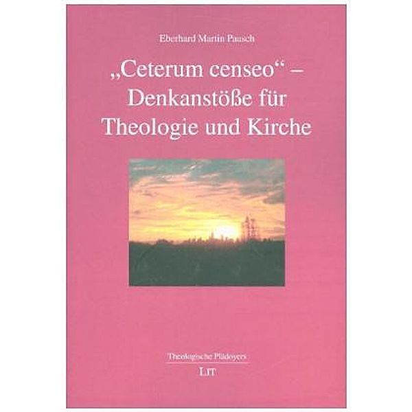 Ceterum censeo - Denkanstöße für Theologie und Kirche, Eberhard Martin Pausch