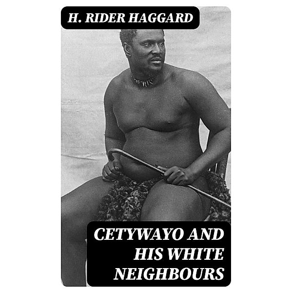 Cetywayo and his White Neighbours, H. Rider Haggard