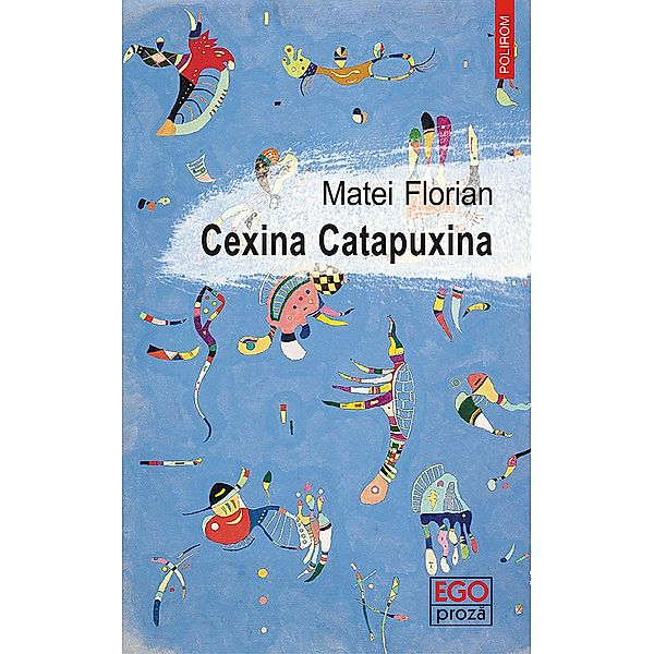 Cexina Catapuxina / Ego. Proza, Matei Florian