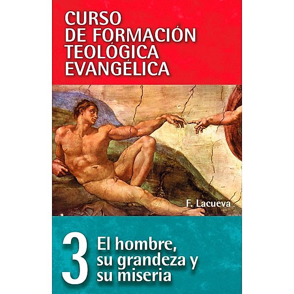 CFT 03 - Hombre: Su grandeza y su miseria / Curso de formación teologica evangelica, Francisco Lacueva Lafarga