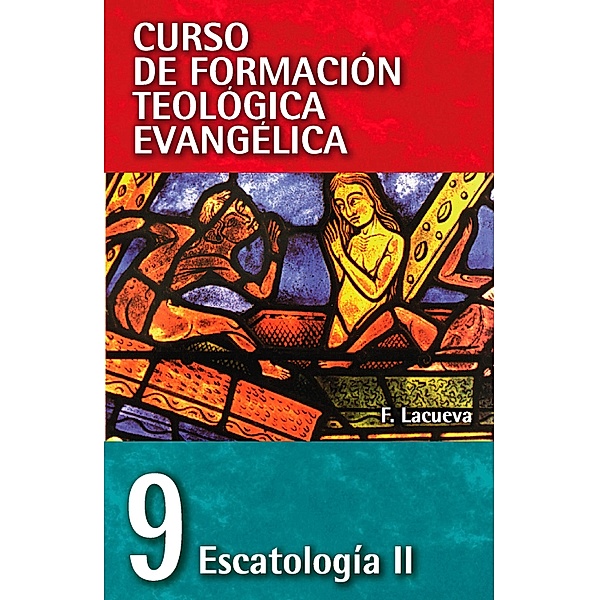 CFT 09 - Escatología II / Curso de formación teologica evangelica, Francisco Lacueva Lafarga