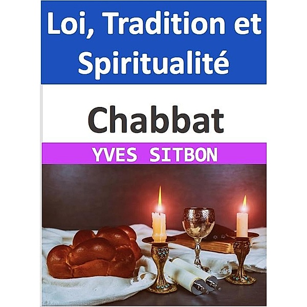 Chabbat : Loi, Tradition et Spiritualité, Yves Sitbon