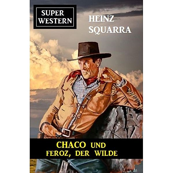 Chaco und Feroz, der Wilde: Super Western, Heinz Squarra