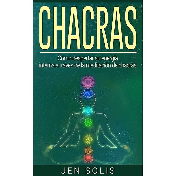 Chacras: Como despertar su energia interna a traves de la meditacion de chacras, Jen Solis