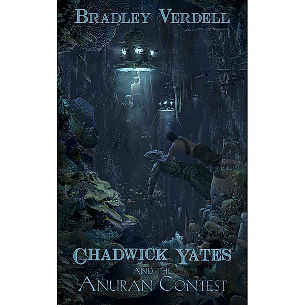 Chadwick Yates and the Anuran Contest (The Adventures of Chadwick Yates, #3) / The Adventures of Chadwick Yates, Bradley Verdell