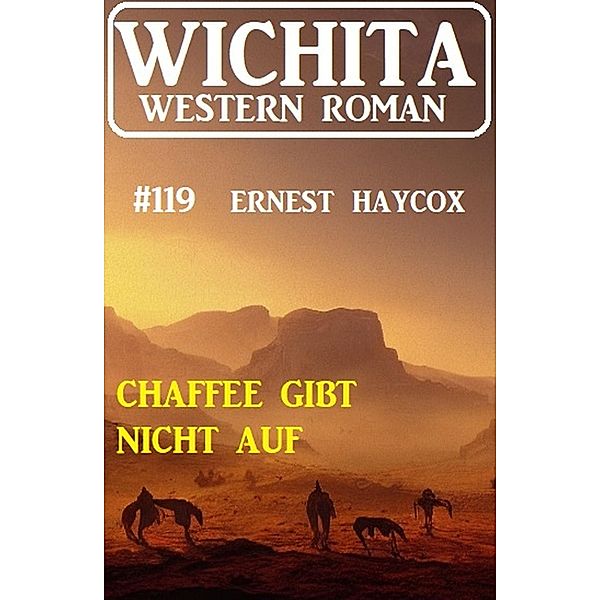 Chaffee gibt nicht auf: Wichita Western Roman 119, Ernest Haycox