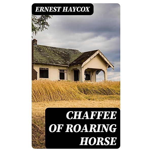 Chaffee of Roaring Horse, Ernest Haycox