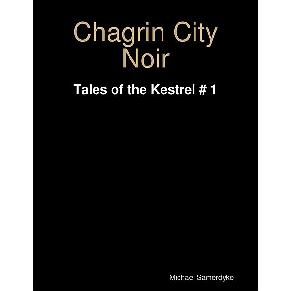 Chagrin City Noir:  Tales of the Kestrel # 1, Michael Samerdyke