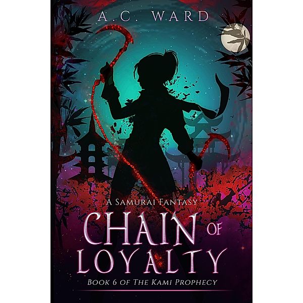 Chain of Loyalty (The Kami Prophecy, #6) / The Kami Prophecy, A. C. Ward