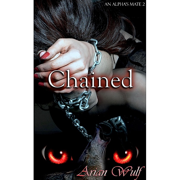 Chained (An Alpha's Mate, #2) / An Alpha's Mate, Arian Wulf
