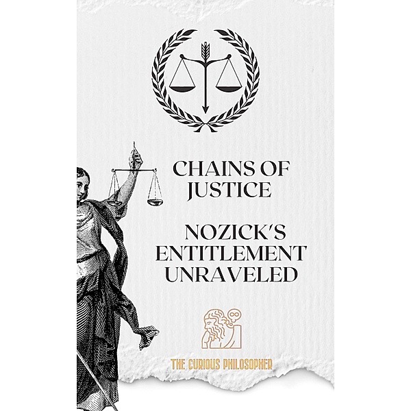 Chains of Justice: Nozick's Entitlement Unraveled, The Curious Philosopher