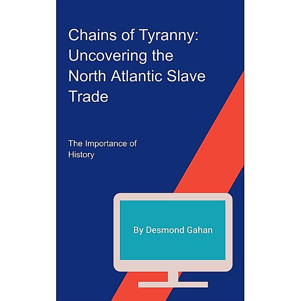 Chains of Tyranny: Uncovering the North Atlantic Slave Trade, Desmond Gahan