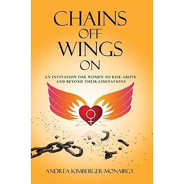 Chains Off Wings On / Rise Above & Beyond Coaching & Consulting, Andrea Kimberger-Monairgy