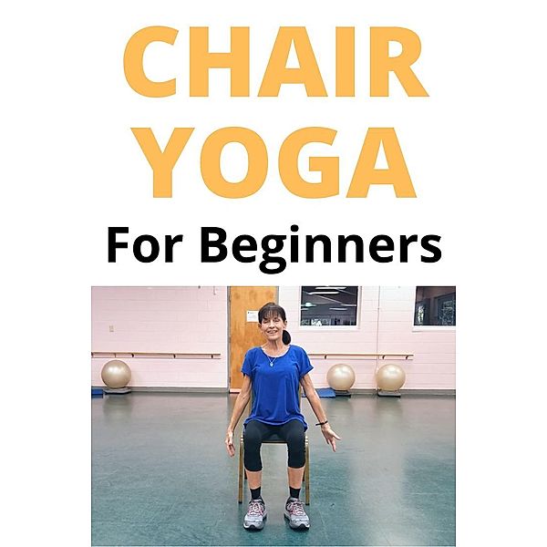 Chair Yoga for Seniors & Beginners, Mj Smith