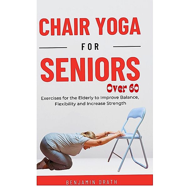 Chair Yoga for Seniors Over 60, Benjamin Drath