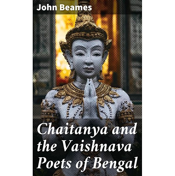 Chaitanya and the Vaishnava Poets of Bengal, John Beames