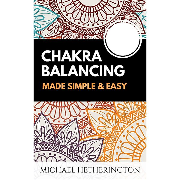Chakra Balancing Made Simple and Easy, Michael Hetherington