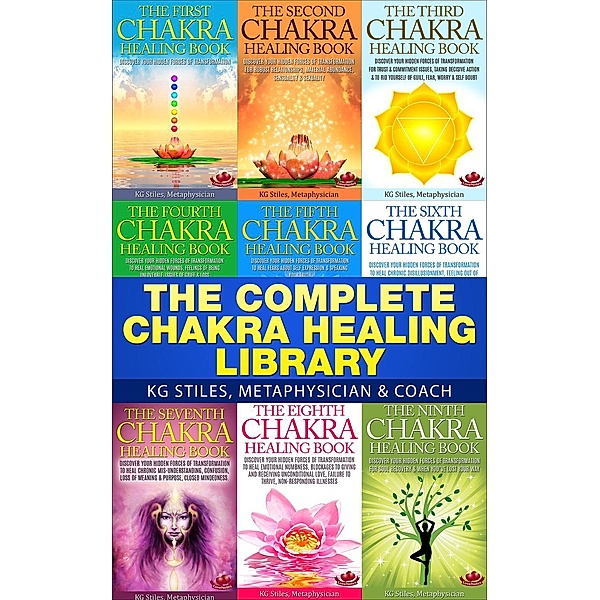 Chakra Healing: The Complete Chakra Healing Library, Kg Stiles