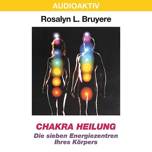 Chakra Heilung - Die sieben Energiezentren Ihres Körpers, Rosalyn L. Bruyere